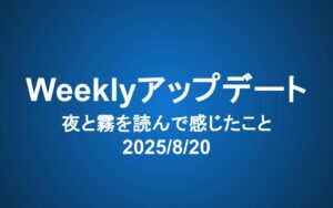 Weeklyアップデート（2025/8/20）：夜と霧を読んで感じたこと