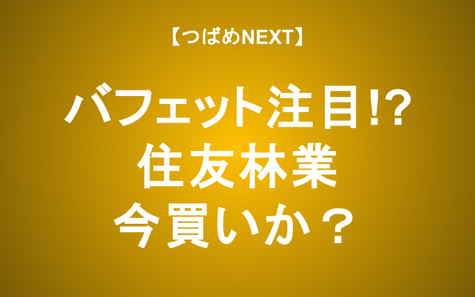 【つばめNEXT】バフェットが注目！住友林業の株価はこの波に乗って上昇するか？