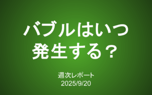 【第416号】週次レポート（2025/9/20）：バブルはいつ発生する？インフレと金融緩和の行き着く先
