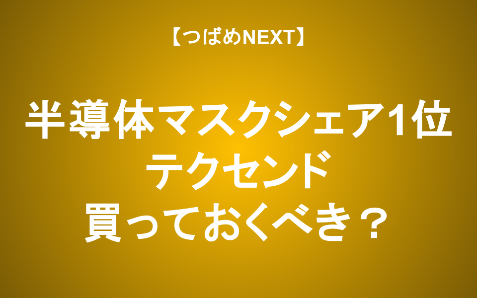 【つばめNEXT】新規上場のテクセンドフォトマスク。JX金属、キオクシアに続けるか？