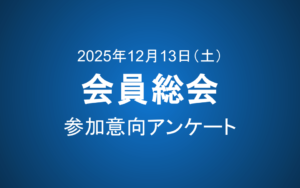 会員総会 参加意向アンケート＜今年は12月13日（土）！＞