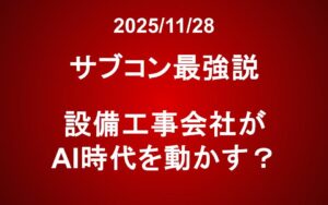 サブコン最強説：設備工事会社がAI時代を動かす？