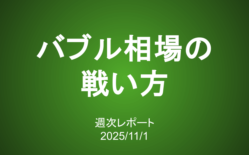 【第422号】週次レポート（2025/11/1）：バブル相場の戦い方