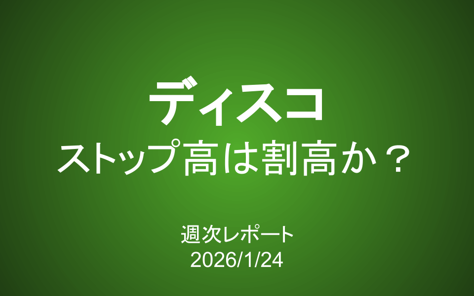 【第428号】週次レポート（2026/1/24）：ストップ高のディスコは割高か？