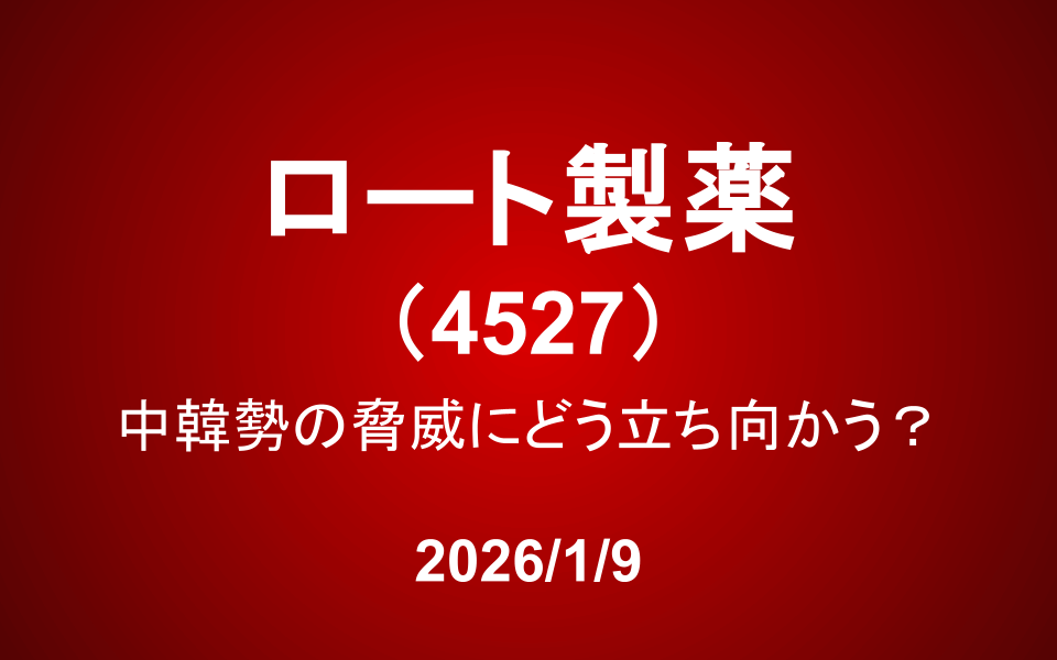 ロート製薬（4527）：中韓勢の脅威にどう立ち向かう？