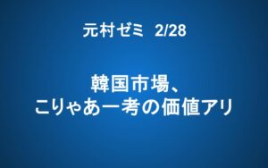 【ご案内】2/28「元村ゼミ」韓国市場、こりゃあ一考の価値アリ