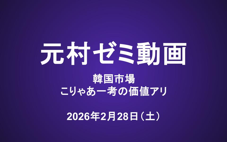 元村ゼミ動画（2/28）：韓国市場 こりゃあ一考の価値アリ