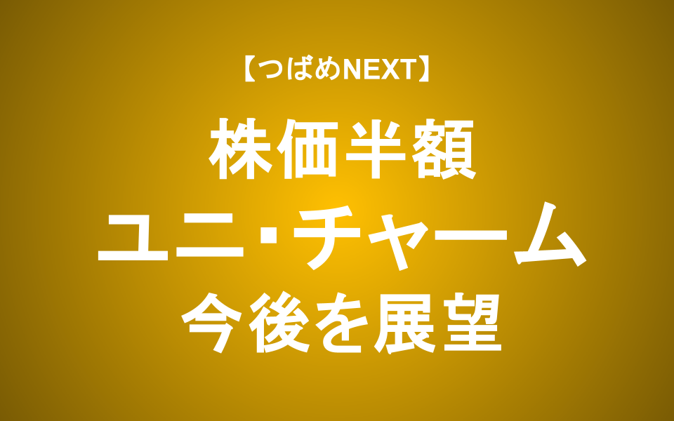 【つばめNEXT】ユニ・チャームの業績と中期経営計画に忖度なしでコメントします
