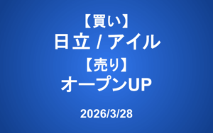 【発注】 ＜買い＞日立製作所、アイル ＜売り＞オープンUP