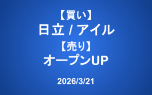 【発注】 ＜買い＞日立製作所、アイル ＜売り＞オープンUP