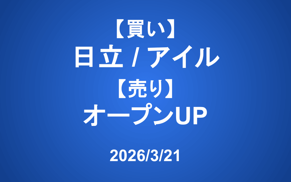 【発注】 ＜買い＞日立製作所、アイル ＜売り＞オープンUP