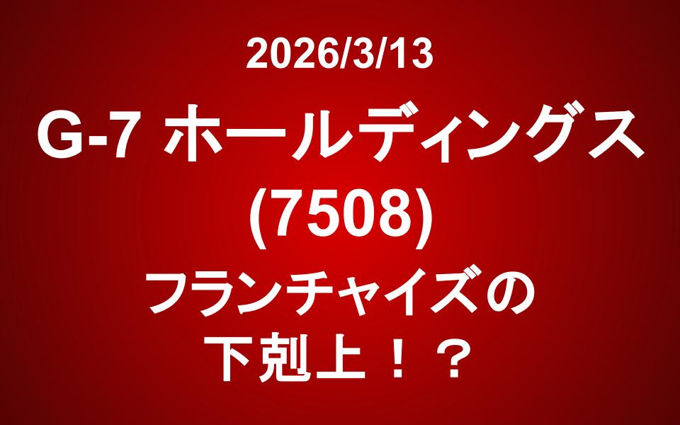 G-7 ホールディングス(7508)：フランチャイズの下剋上！？