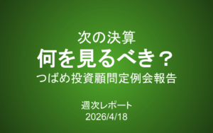 【第434号】週次レポート（2026/4/18）：次の決算で何を見れば良い？つばめ投資顧問定例会報告