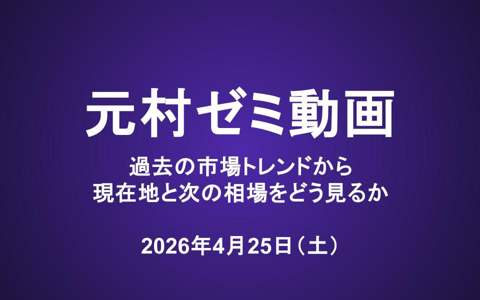 元村ゼミ動画（4/25）：過去の市場トレンドから、現在地と次の相場をどう見るか