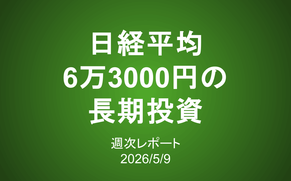 【第435号】週次レポート（2026/5/9）：日経平均6万3,000円の長期投資