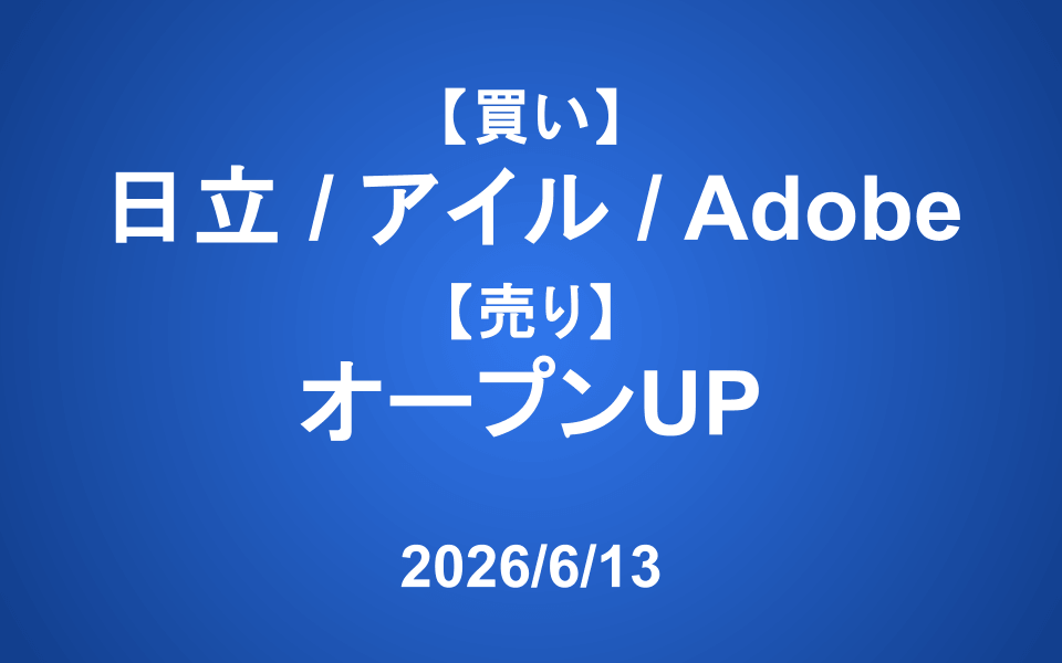 【発注】 <買い>日立、アイル、Adobe <売り>オープンUP