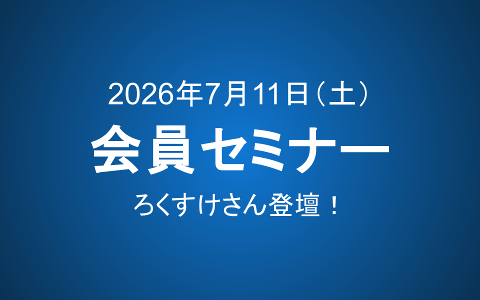 【7月11日(土)10-12時】会員セミナーのご案内：ろくすけさん登壇！
