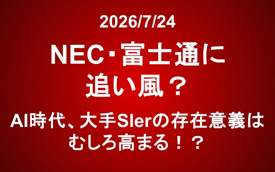 NEC・富士通に追い風？ AI時代、大手SIerの存在意義はむしろ高まる！？