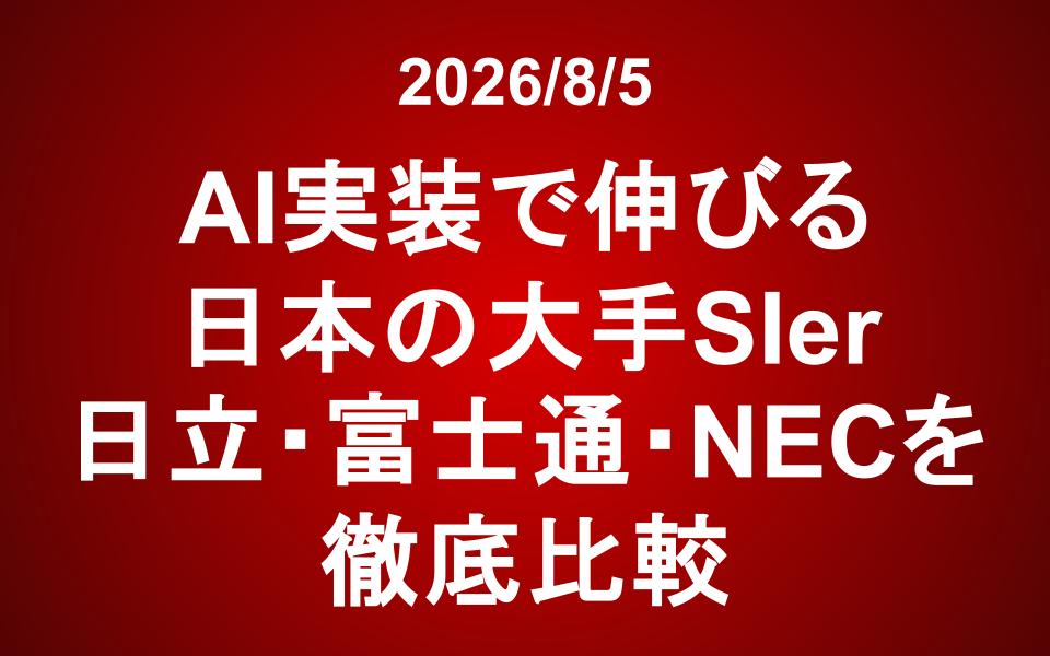 AI実装で伸びる日本の大手SIer――日立・富士通・NECを徹底比較