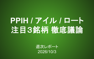 【第446号】週次レポート（2026/10/3）：PPIH/アイル/ロート―注目3銘柄をじっくり見て考えた（栫井・元村対談）