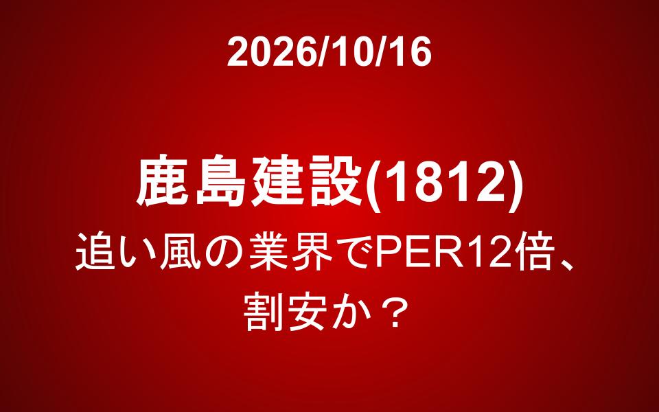 鹿島建設(1812)：追い風の業界でPER12倍、割安か？